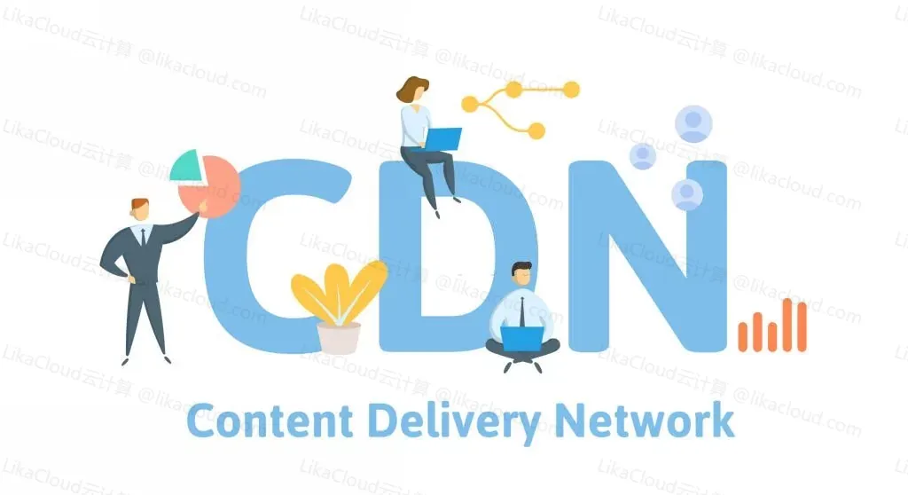 什么是 CDN？解锁分布式内容的强大能力 - LikaCloud云计算