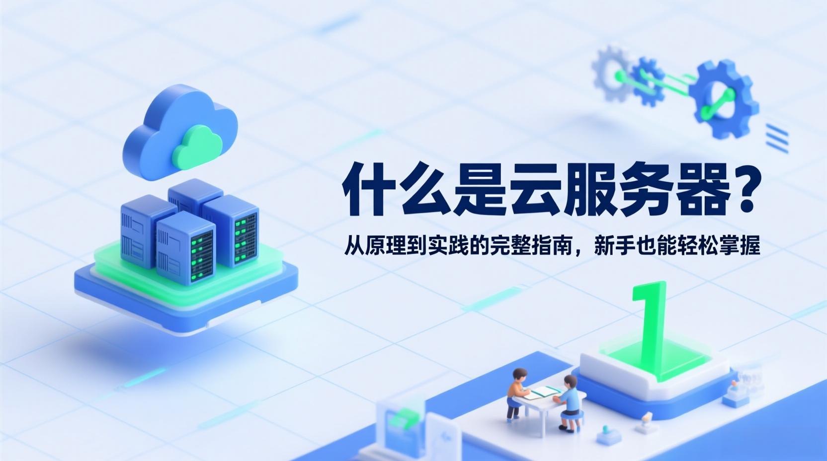 什么是云服务器？从原理到实践的完整指南，新手也能轻松掌握